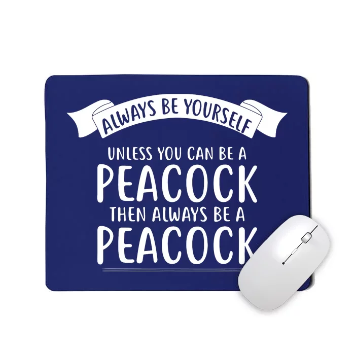 Always Be Yourself Unless You Can Be A PEACOCK Mousepad