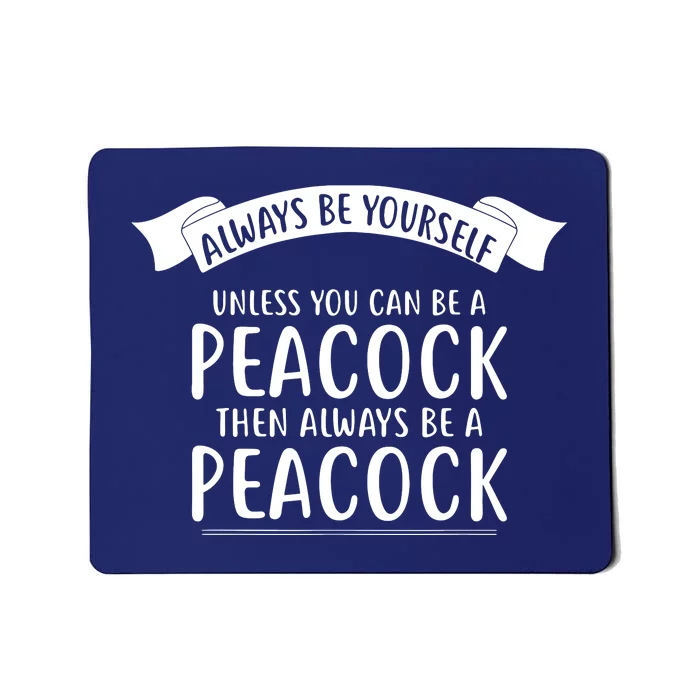 Always Be Yourself Unless You Can Be A PEACOCK Mousepad