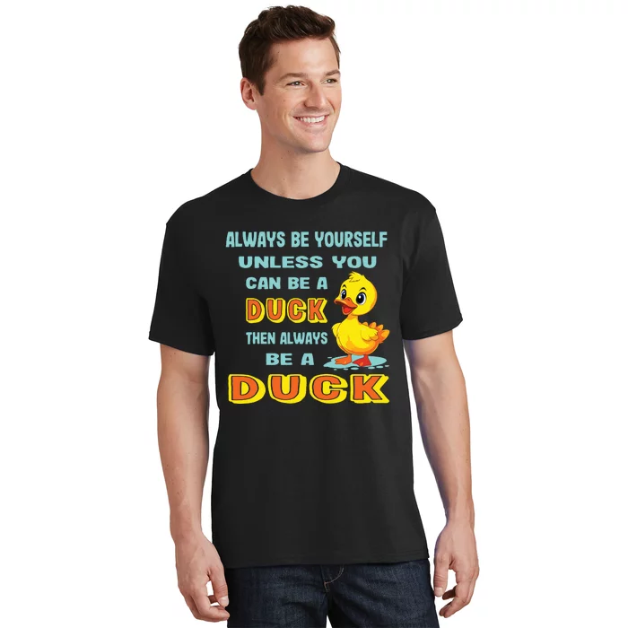 Always Be Yourself Unless You Can Be A Duck T-Shirt