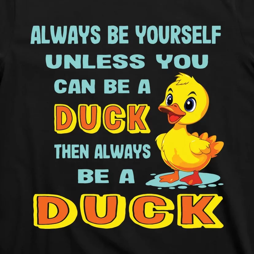 Always Be Yourself Unless You Can Be A Duck T-Shirt