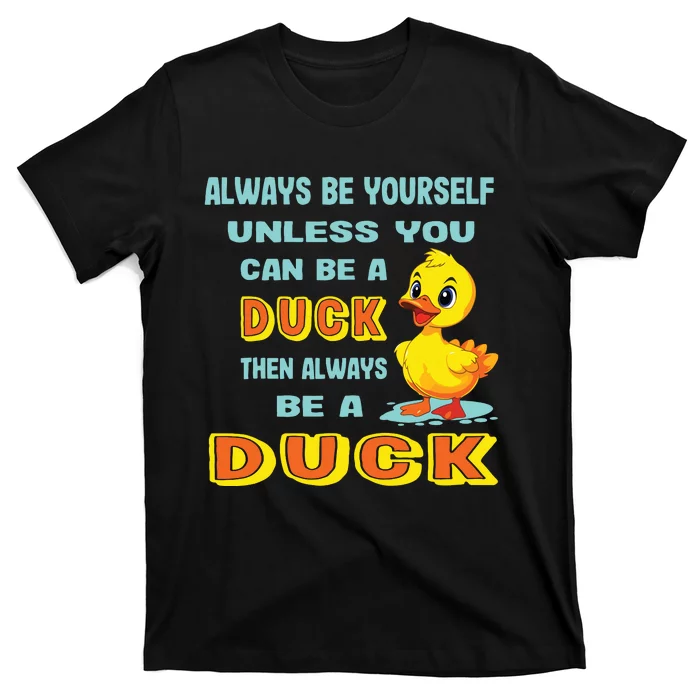 Always Be Yourself Unless You Can Be A Duck T-Shirt