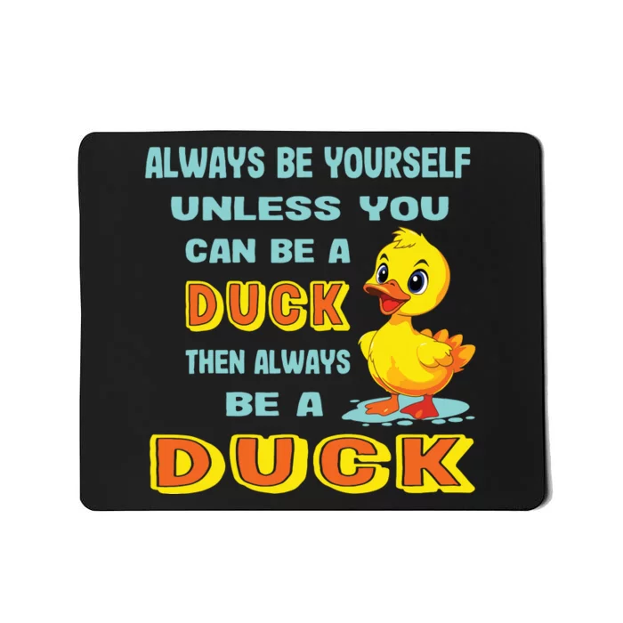 Always Be Yourself Unless You Can Be A Duck Mousepad