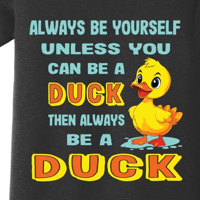 Always Be Yourself Unless You Can Be A Duck Baby Bodysuit