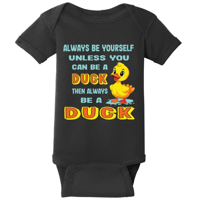 Always Be Yourself Unless You Can Be A Duck Baby Bodysuit