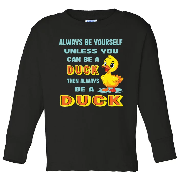 Always Be Yourself Unless You Can Be A Duck Toddler Long Sleeve Shirt