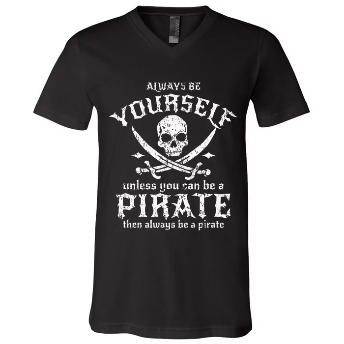 Always Be Yourself Unless You Can Be A Pirate V-Neck T-Shirt