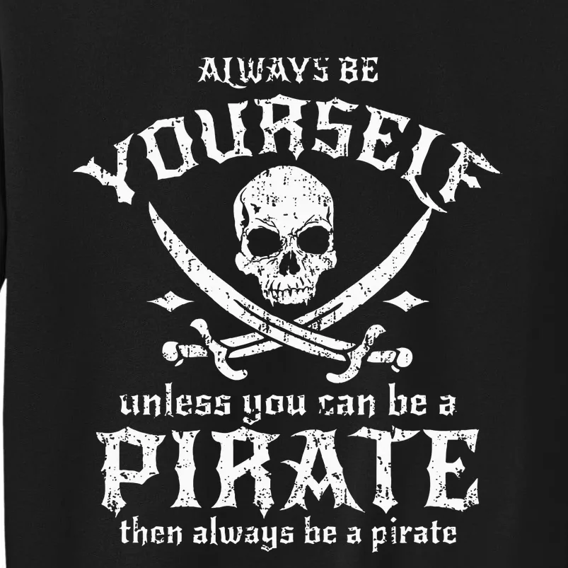 Always Be Yourself Unless You Can Be A Pirate Tall Sweatshirt