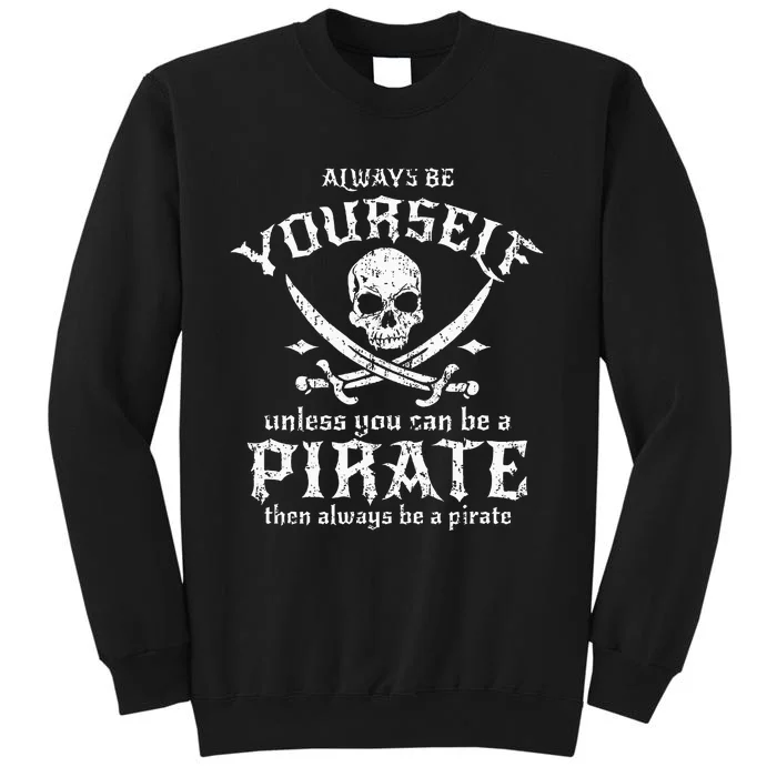 Always Be Yourself Unless You Can Be A Pirate Tall Sweatshirt