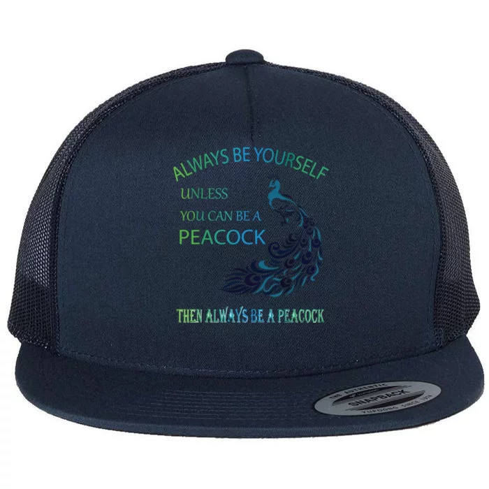 Always Be Yourself Unless You Can Be A Peacock Flat Bill Trucker Hat