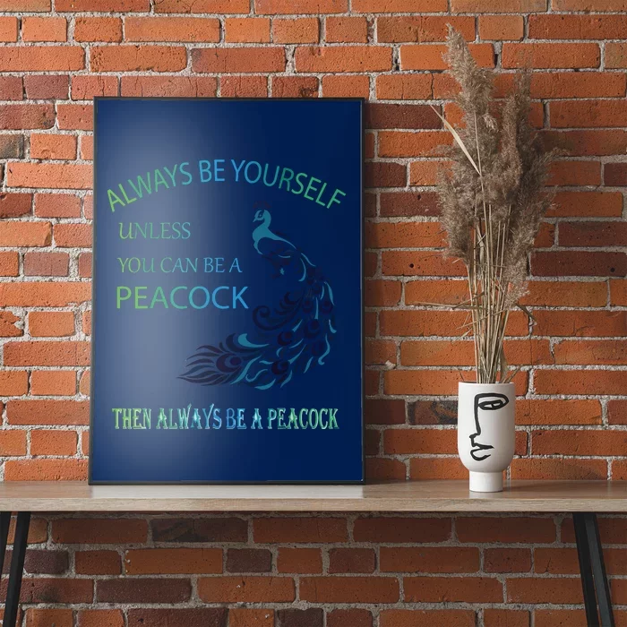 Always Be Yourself Unless You Can Be A Peacock Poster