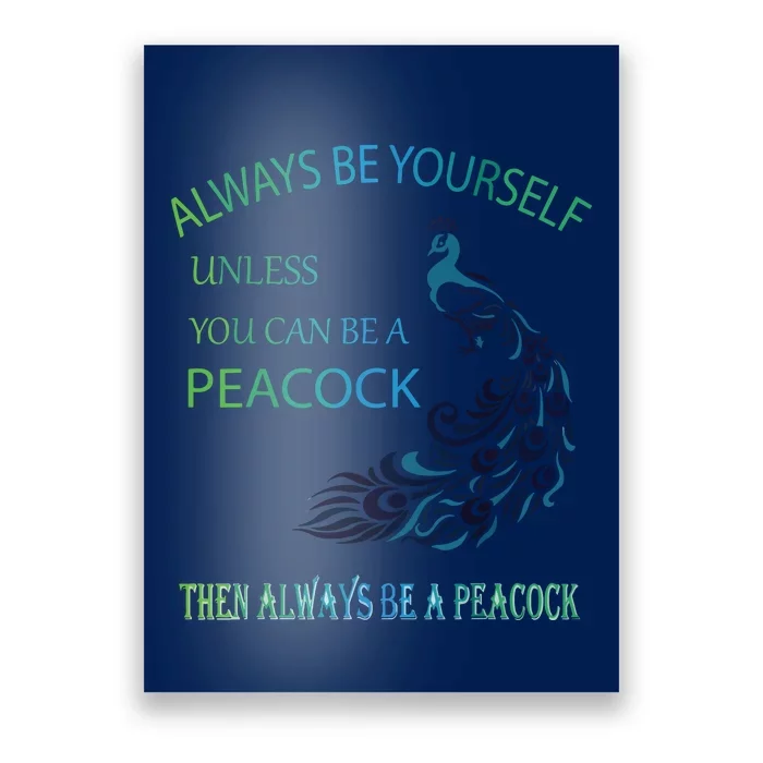 Always Be Yourself Unless You Can Be A Peacock Poster