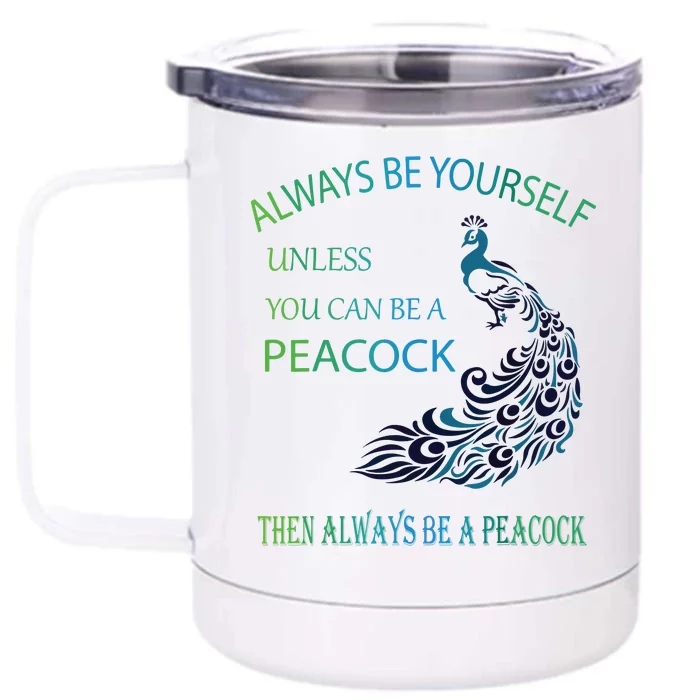 Always Be Yourself Unless You Can Be A Peacock Front & Back 12oz Stainless Steel Tumbler Cup