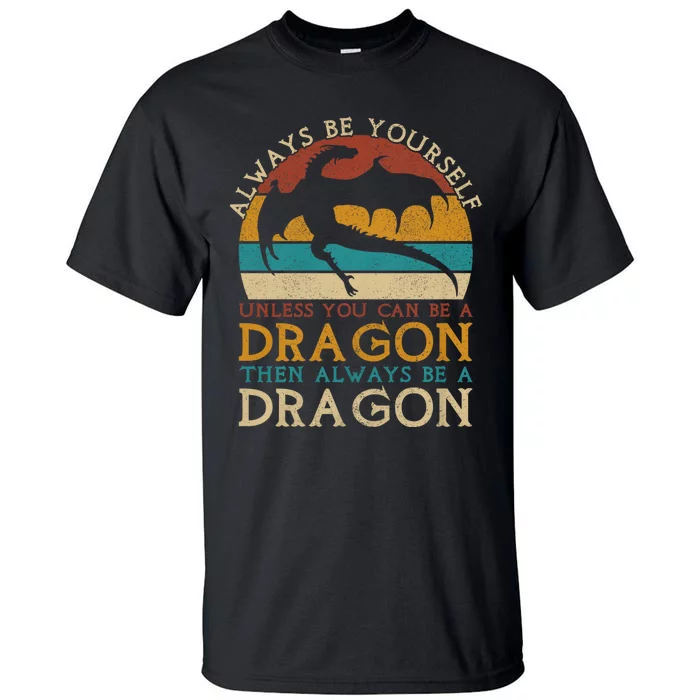 Always Be Yourself Unless You Can Be A Dragon Funny Dragon Tall T-Shirt