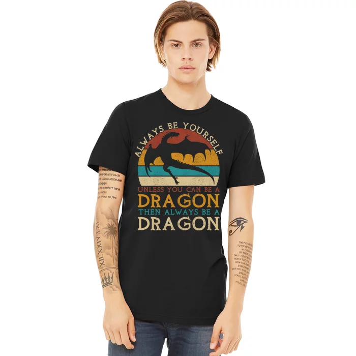 Always Be Yourself Unless You Can Be A Dragon Funny Dragon Premium T-Shirt