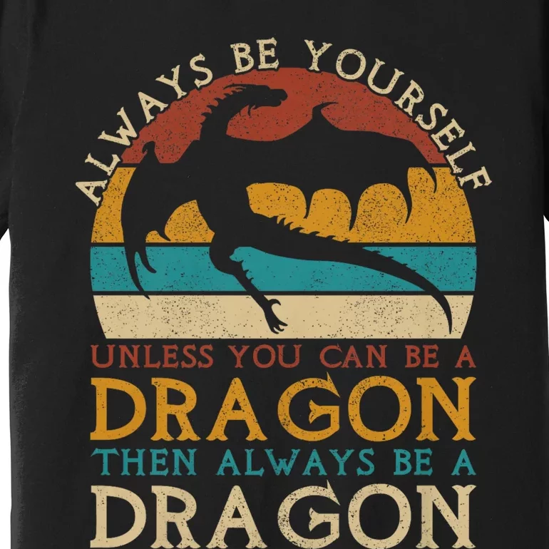 Always Be Yourself Unless You Can Be A Dragon Funny Dragon Premium T-Shirt