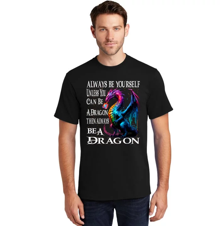 Always Be Yourself Unless You Can Be A Dragon Tall T-Shirt