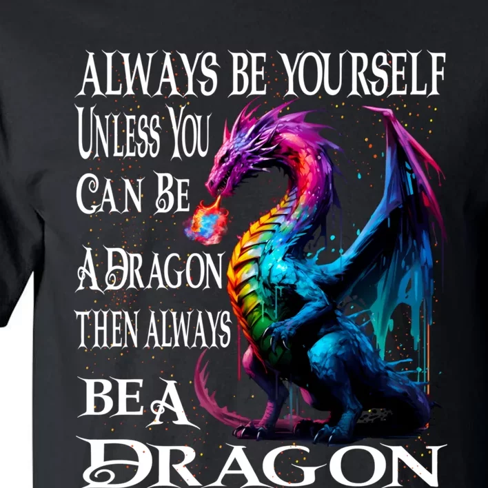 Always Be Yourself Unless You Can Be A Dragon Tall T-Shirt