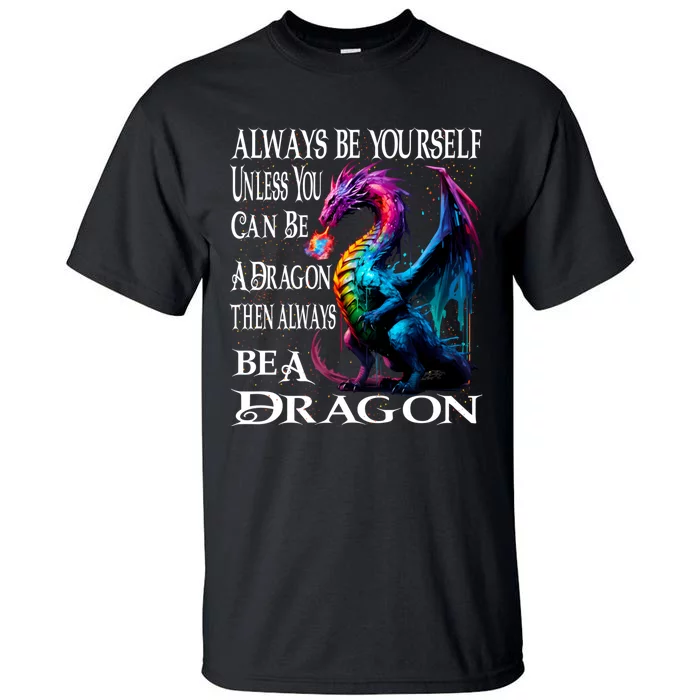 Always Be Yourself Unless You Can Be A Dragon Tall T-Shirt