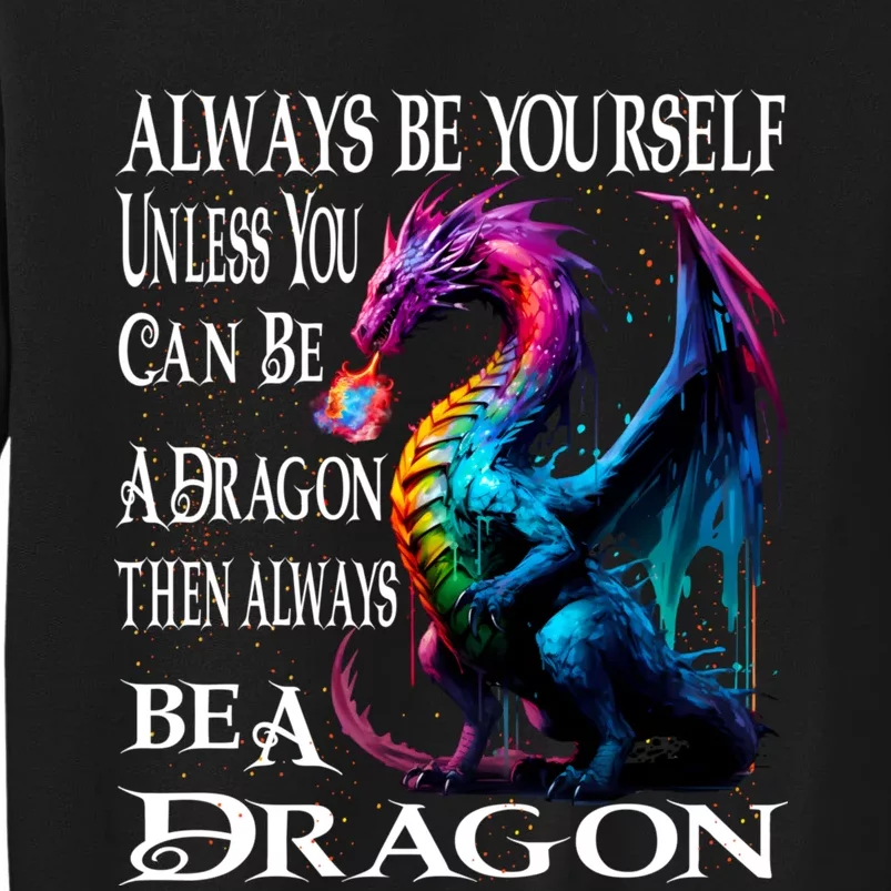 Always Be Yourself Unless You Can Be A Dragon Tall Sweatshirt