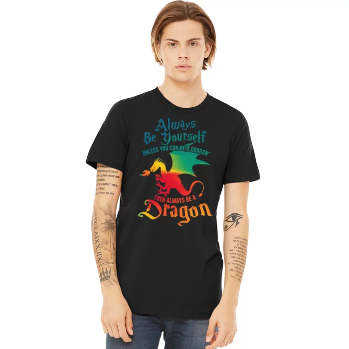 Always Be Yourself Unless You Can Be A Dragon Premium T-Shirt