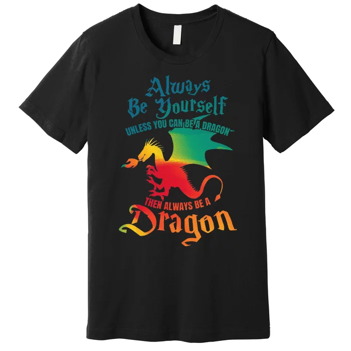 Always Be Yourself Unless You Can Be A Dragon Premium T-Shirt