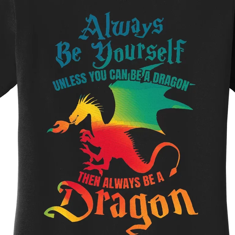 Always Be Yourself Unless You Can Be A Dragon Women's T-Shirt