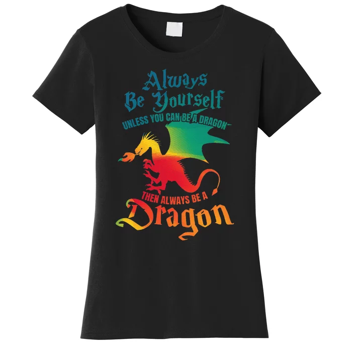 Always Be Yourself Unless You Can Be A Dragon Women's T-Shirt