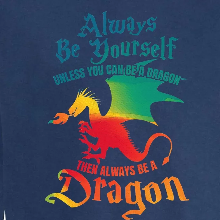 Always Be Yourself Unless You Can Be A Dragon Garment-Dyed Sweatshirt