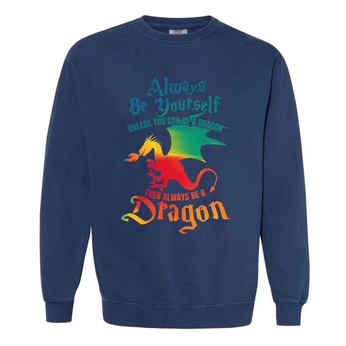 Always Be Yourself Unless You Can Be A Dragon Garment-Dyed Sweatshirt