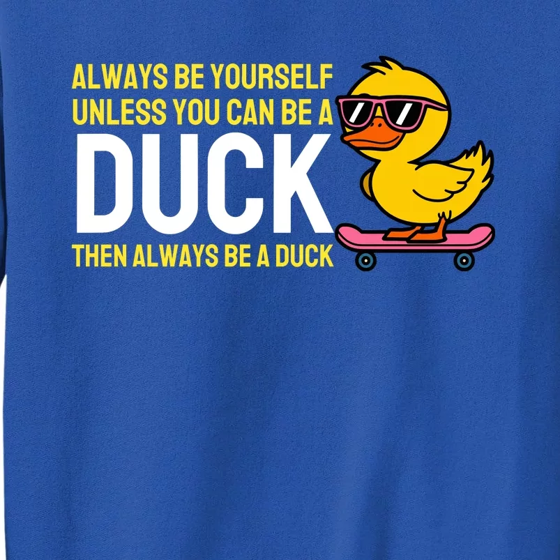 Always Be Yourself Unless You Can Be A Duck Duck Lovers Tall Sweatshirt