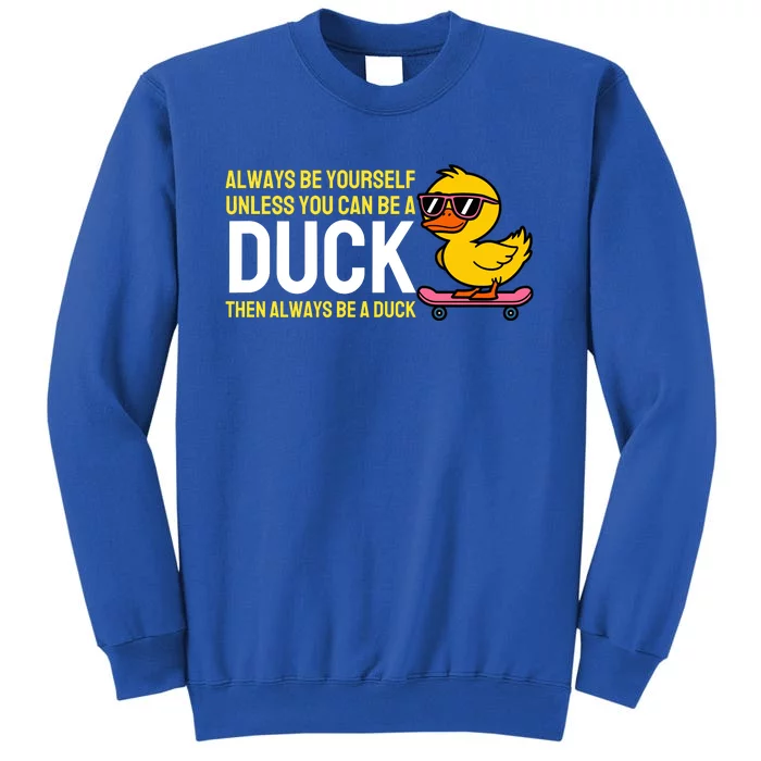 Always Be Yourself Unless You Can Be A Duck Duck Lovers Tall Sweatshirt