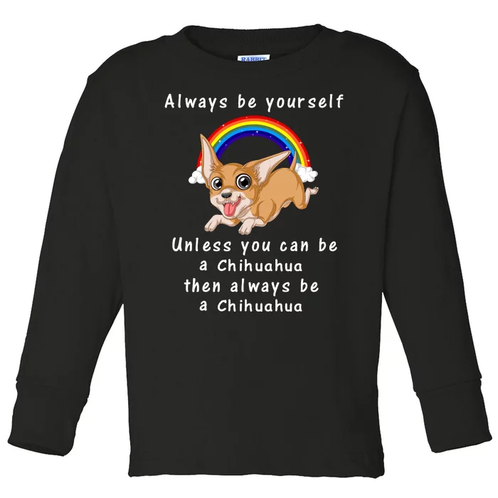 Always Be Yourself Unless You Can Be A Chihuahua Toddler Long Sleeve Shirt