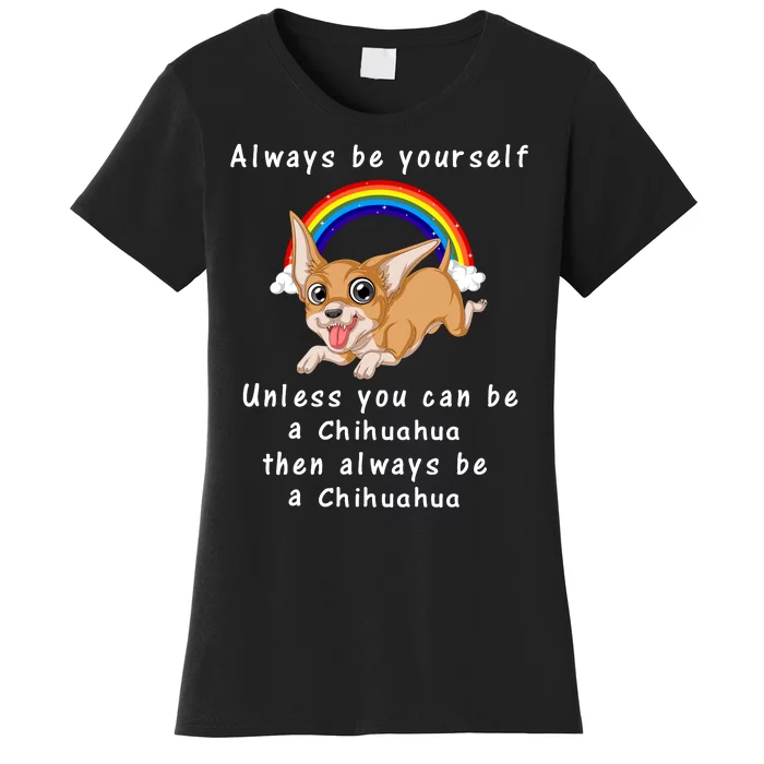 Always Be Yourself Unless You Can Be A Chihuahua Women's T-Shirt