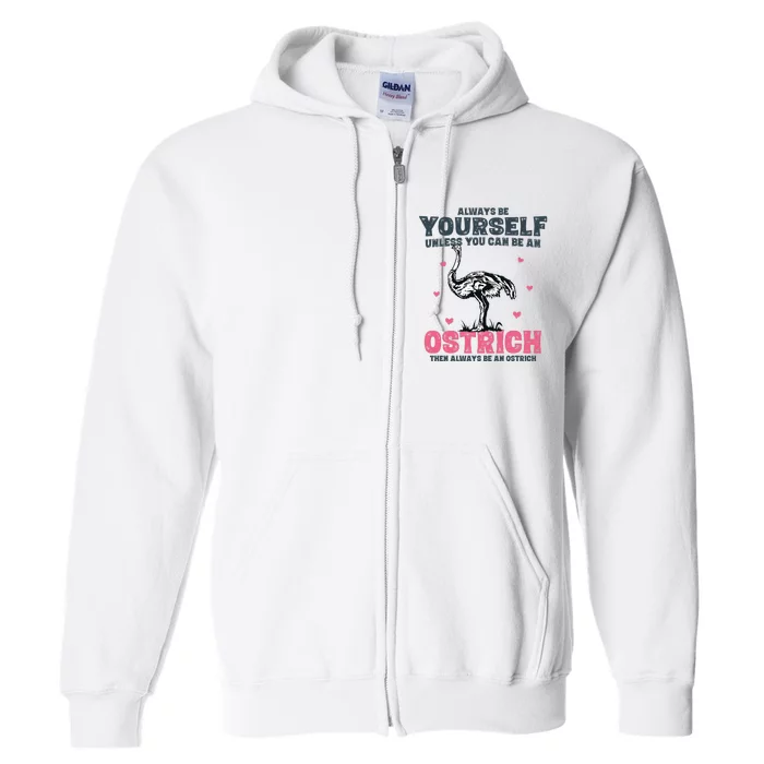 Always Be Yourself Unless You Can Be A Ostrich Full Zip Hoodie