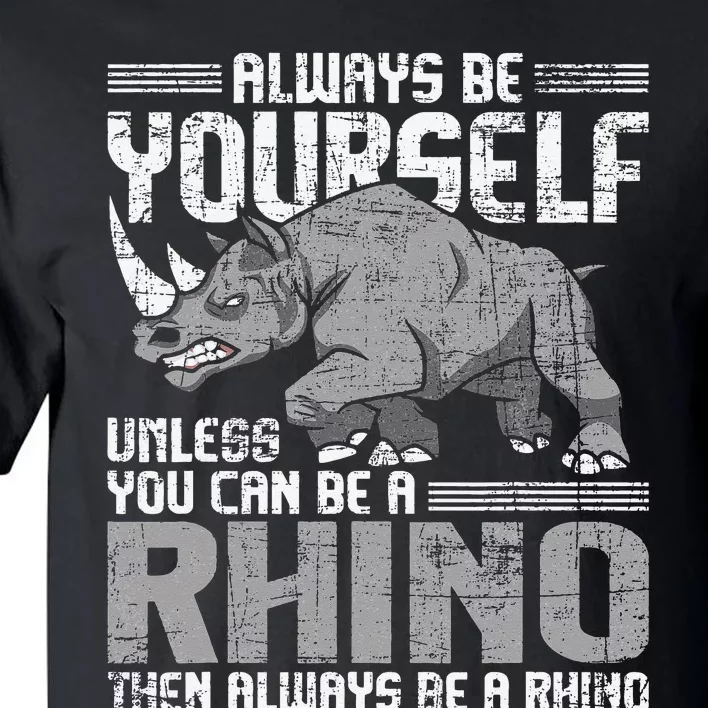 Always Be Yourself Unless You Can Be A Rhino Gift Tall T-Shirt