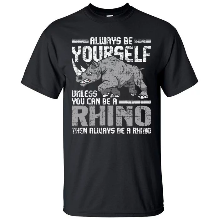 Always Be Yourself Unless You Can Be A Rhino Gift Tall T-Shirt