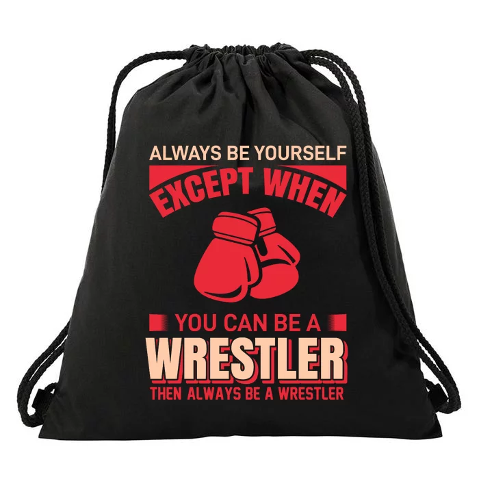 Always Be Yourself Except When You Can Be A Wrestler Then Always Be A Wrestler Drawstring Bag