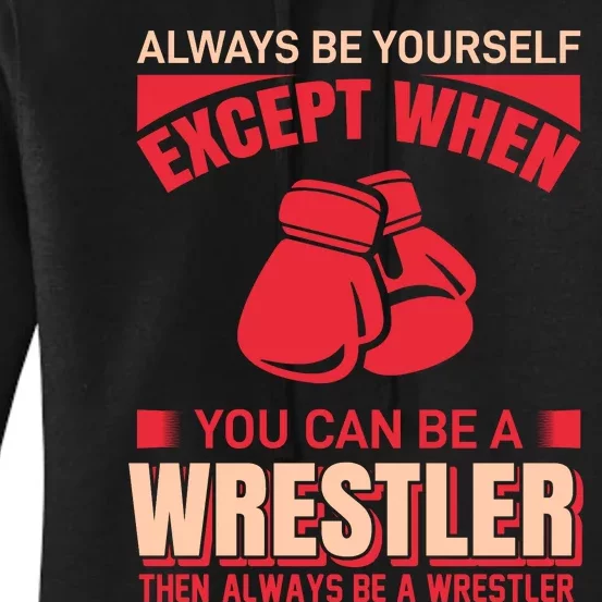 Always Be Yourself Except When You Can Be A Wrestler Then Always Be A Wrestler Women's Pullover Hoodie