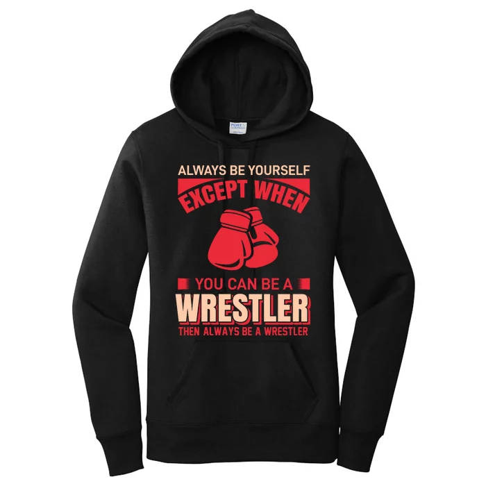 Always Be Yourself Except When You Can Be A Wrestler Then Always Be A Wrestler Women's Pullover Hoodie