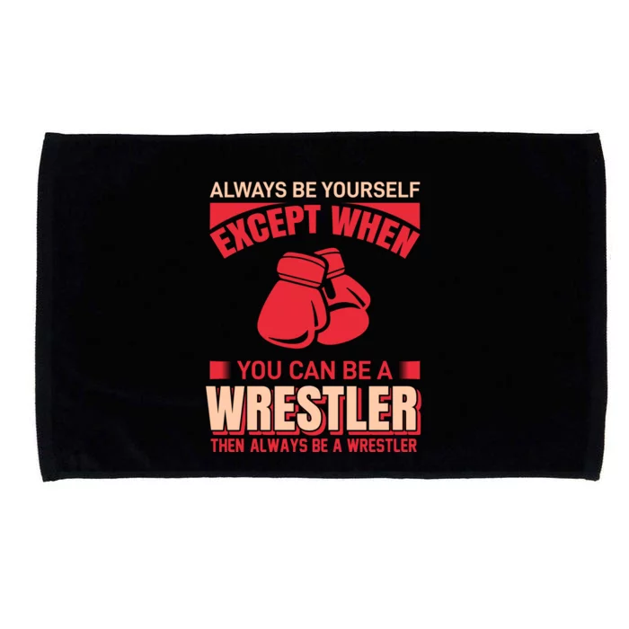 Always Be Yourself Except When You Can Be A Wrestler Then Always Be A Wrestler Microfiber Hand Towel