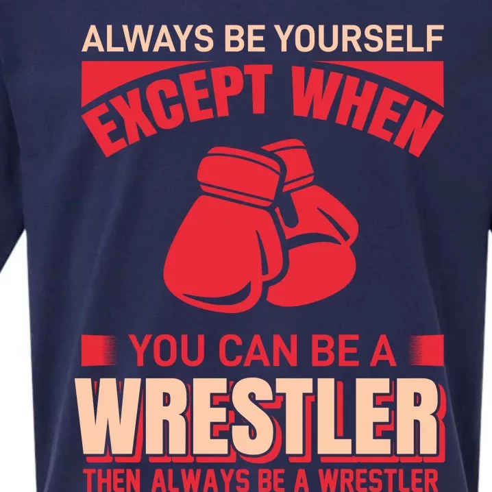 Always Be Yourself Except When You Can Be A Wrestler Then Always Be A Wrestler Sueded Cloud Jersey T-Shirt