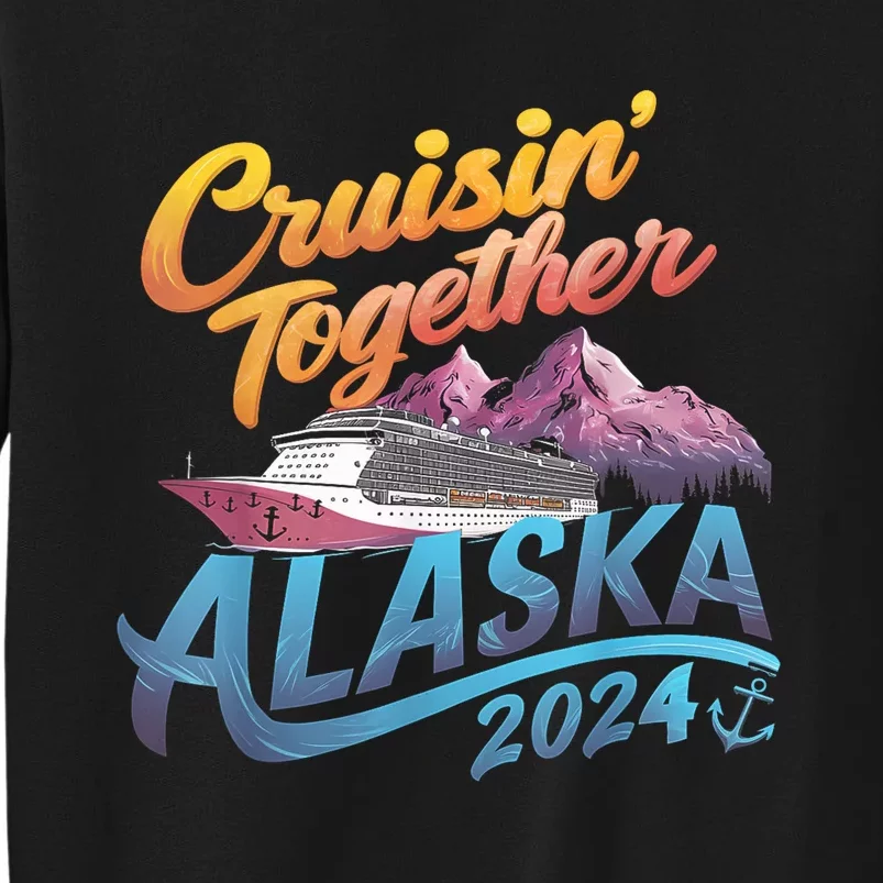 Alaska Cruise 2024 Family Cruise 2024 Cruisin Together Tall Sweatshirt