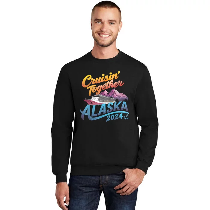 Alaska Cruise 2024 Family Cruise 2024 Cruisin Together Tall Sweatshirt