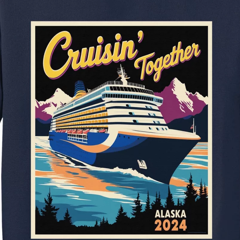 Alaska Cruise 2024 Family Cruise 2024 Cruisin Together Tall Sweatshirt