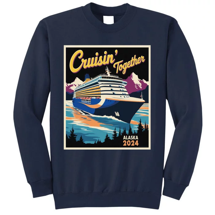 Alaska Cruise 2024 Family Cruise 2024 Cruisin Together Tall Sweatshirt