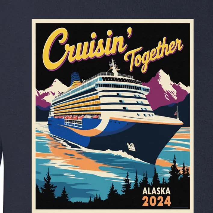 Alaska Cruise 2024 Family Cruise 2024 Cruisin Together Toddler Sweatshirt