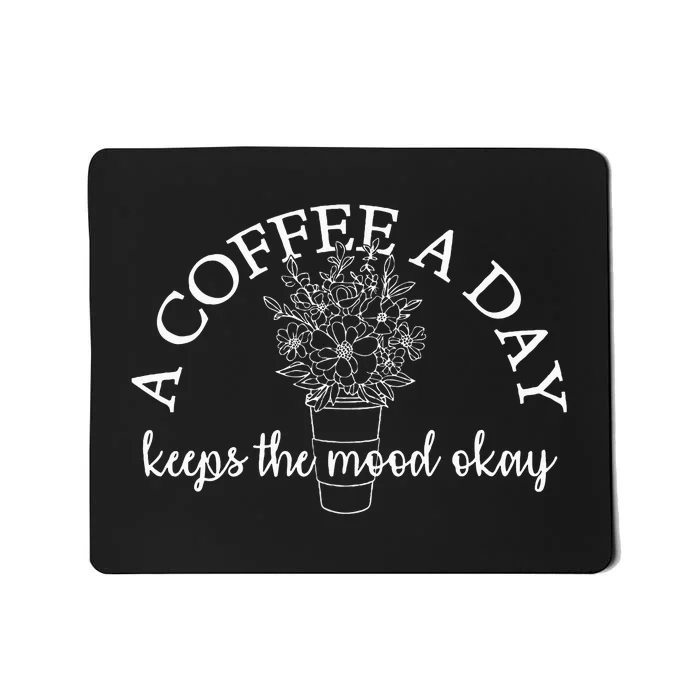 A Coffee A Day Keeps The Mood Okay Coffee Drinker Mousepad