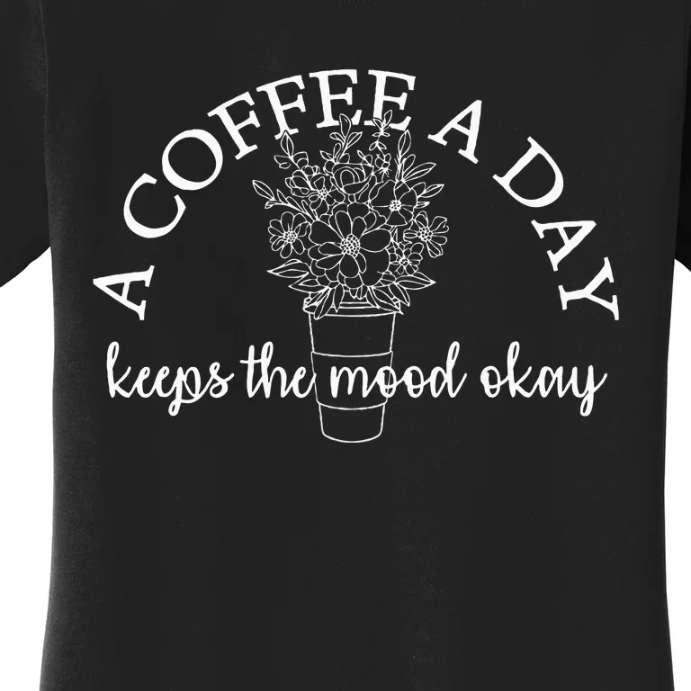 A Coffee A Day Keeps The Mood Okay Coffee Drinker Women's T-Shirt