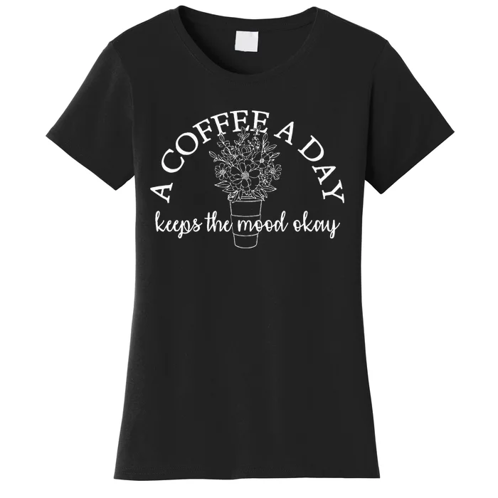 A Coffee A Day Keeps The Mood Okay Coffee Drinker Women's T-Shirt