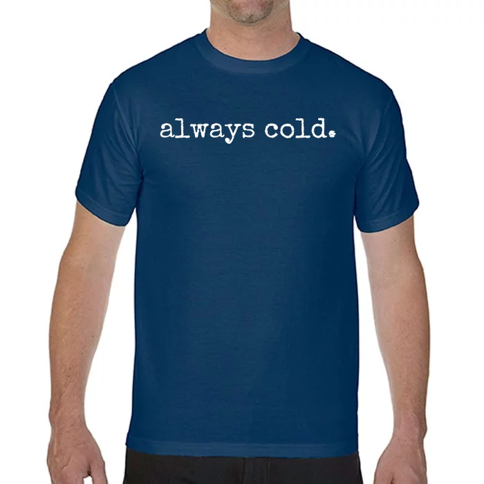 Always Cold Comfort Colors T-Shirt